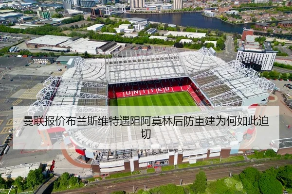 曼联报价布兰斯维特遇阻阿莫林后防重建为何如此迫切（J9 sports）