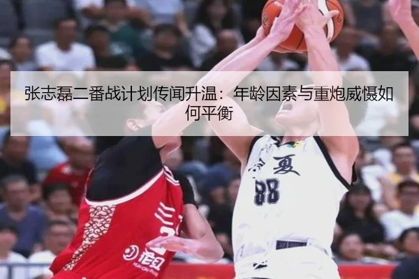 张志磊二番战计划传闻升温：年龄因素与重炮威慑如何平衡 - jiuyou